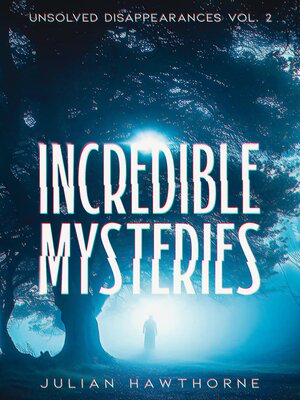 cover image of Incredible Mysteries Unsolved Disappearances Volume 2